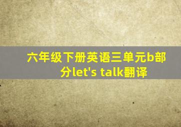 六年级下册英语三单元b部分let's talk翻译